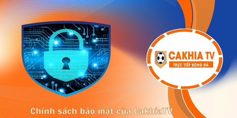 Chính sách bảo mật tại Cakhia TV đưa ra những quy định rất cụ thể